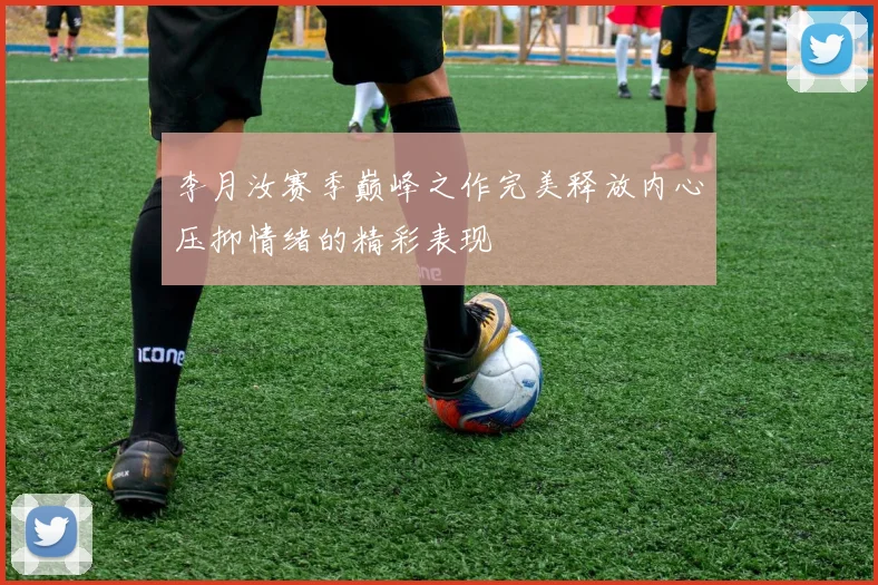 李月汝赛季巅峰之作完美释放内心压抑情绪的精彩表现