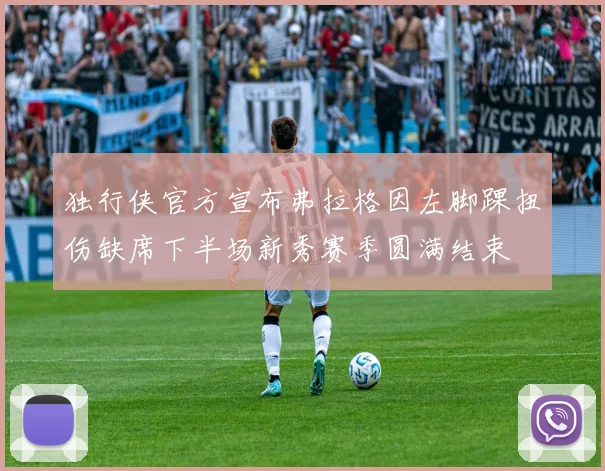 独行侠官方宣布弗拉格因左脚踝扭伤缺席下半场新秀赛季圆满结束