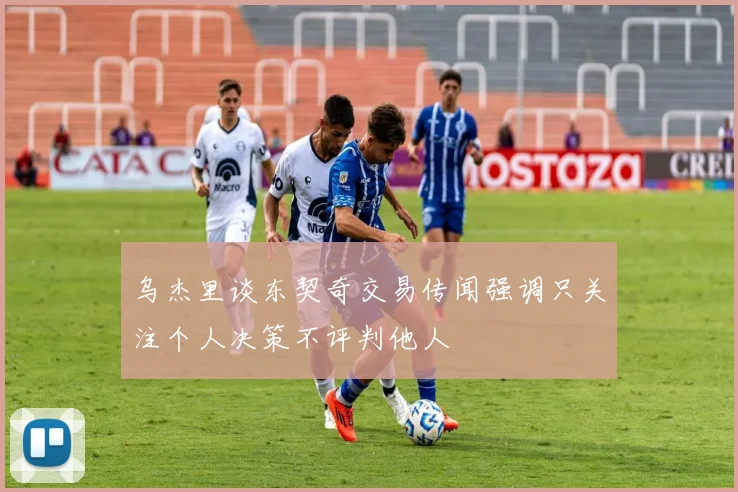 乌杰里谈东契奇交易传闻强调只关注个人决策不评判他人