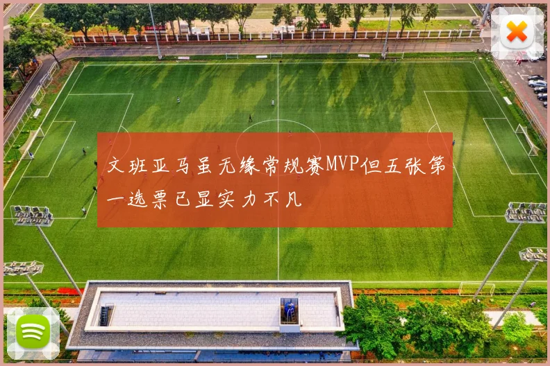 文班亚马虽无缘常规赛MVP但五张第一选票已显实力不凡