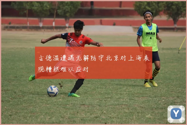 古德温遭遇无解防守北京对上海表现糟糕难以应对