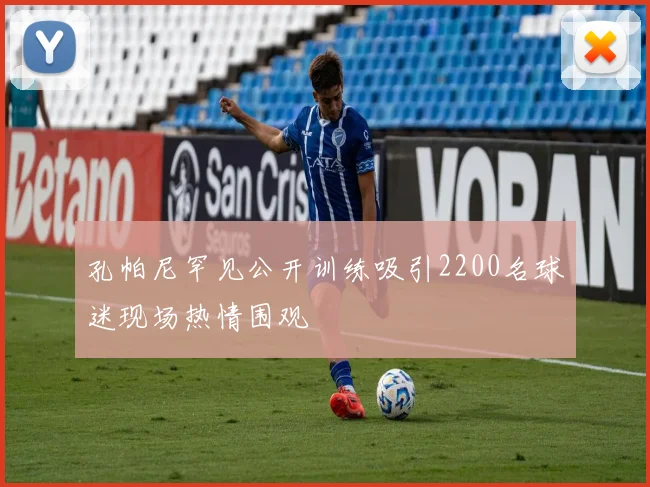 孔帕尼罕见公开训练吸引2200名球迷现场热情围观